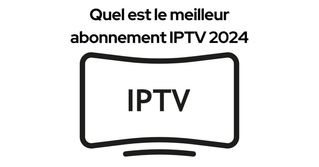 Quel est le meilleur abonnement IPTV